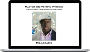 Mr. Locario – Master The Vetting Process How To Succeed In Casual & Long Term Relationships